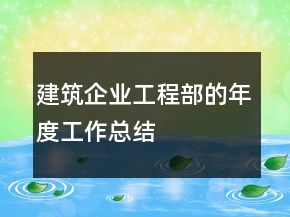 建筑企業(yè)工程部的年度工作總結(jié)