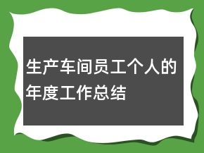 生產(chǎn)車間員工個(gè)人的年度工作總結(jié)