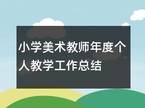 小學(xué)美術(shù)教師年度個(gè)人教學(xué)工作總結(jié)