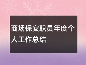 商場(chǎng)保安職員年度個(gè)人工作總結(jié)