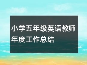 小學(xué)五年級(jí)英語(yǔ)教師年度工作總結(jié)
