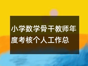 小學(xué)數(shù)學(xué)骨干教師年度考核個(gè)人工作總結(jié)