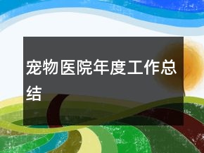 寵物醫(yī)院年度工作總結(jié)