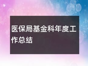 醫(yī)保局基金科年度工作總結(jié)