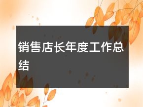 銷(xiāo)售店長(zhǎng)年度工作總結(jié)