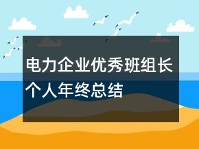 電力企業(yè)優(yōu)秀班組長(zhǎng)個(gè)人年終總結(jié)