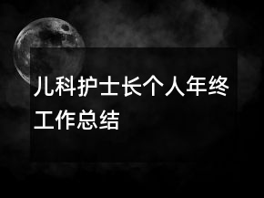 兒科護(hù)士長(zhǎng)個(gè)人年終工作總結(jié)