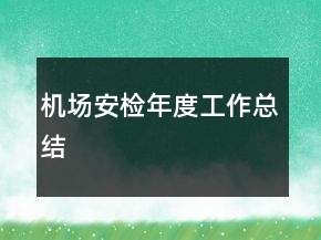 機場安檢年度工作總結(jié)