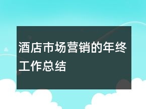 酒店市場(chǎng)營(yíng)銷(xiāo)的年終工作總結(jié)