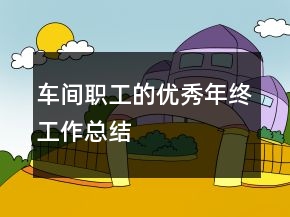 車間職工的優(yōu)秀年終工作總結(jié)