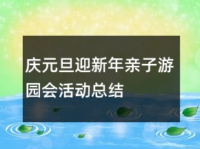 慶元旦迎新年親子游園會活動總結(jié)