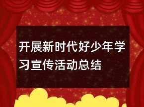 開展新時(shí)代好少年學(xué)習(xí)宣傳活動(dòng)總結(jié)