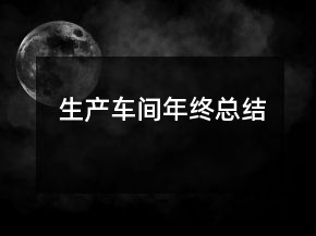 生產(chǎn)車間年終總結(jié)