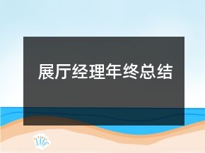 展廳經(jīng)理年終總結(jié)