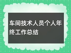 車間技術(shù)人員個人年終工作總結(jié)