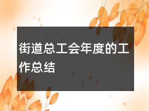 街道總工會(huì)年度的工作總結(jié)