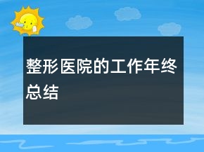 整形醫(yī)院的工作年終總結(jié)