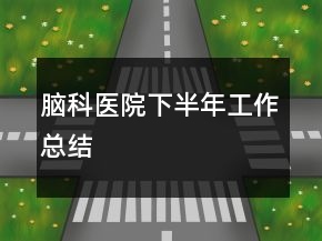 腦科醫(yī)院下半年工作總結(jié)
