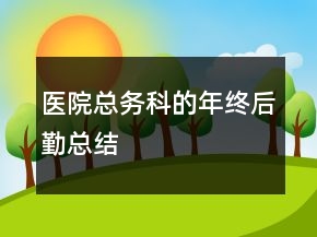 醫(yī)院總務(wù)科的年終后勤總結(jié)