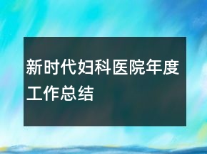 新時代婦科醫(yī)院年度工作總結(jié)