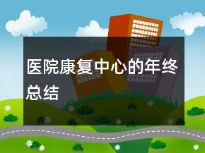 醫(yī)院康復(fù)中心的年終總結(jié)