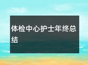 體檢中心護(hù)士年終總結(jié)