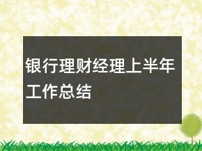 銀行理財經(jīng)理上半年工作總結(jié)