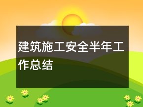 建筑施工安全半年工作總結