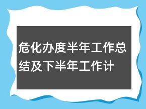 危化辦度半年工作總結(jié)及下半年工作計劃