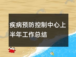 疾病預防控制中心上半年工作總結(jié)