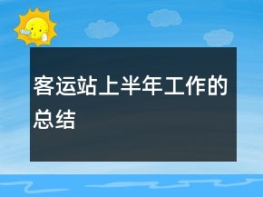 客運(yùn)站上半年工作的總結(jié)