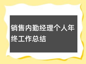 銷(xiāo)售內(nèi)勤經(jīng)理個(gè)人年終工作總結(jié)