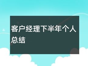 客戶經(jīng)理下半年個人總結(jié)