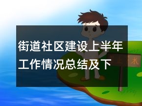 街道社區(qū)建設(shè)上半年工作情況總結(jié)及下步計(jì)劃