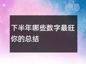 下半年哪些數(shù)字最旺你的總結(jié)