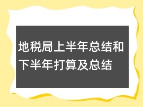 地稅局上半年總結和下半年打算及總結