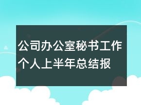 公司辦公室秘書工作個(gè)人上半年總結(jié)報(bào)告