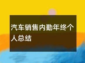 汽車銷售內(nèi)勤年終個人總結(jié)