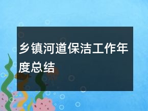 鄉(xiāng)鎮(zhèn)河道保潔工作年度總結