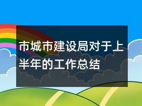 市城市建設(shè)局對于上半年的工作總結(jié)
