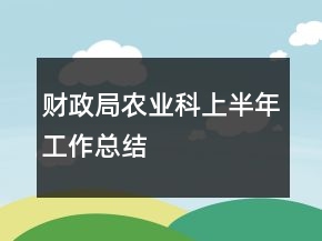 財(cái)政局農(nóng)業(yè)科上半年工作總結(jié)