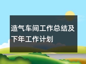 造氣車(chē)間工作總結(jié)及下年工作計(jì)劃