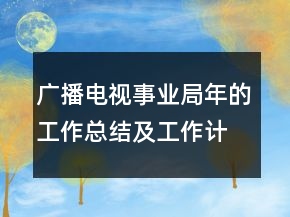 廣播電視事業(yè)局年的工作總結及工作計劃