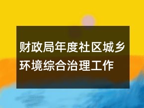 財(cái)政局年度社區(qū)城鄉(xiāng)環(huán)境綜合治理工作總結(jié)