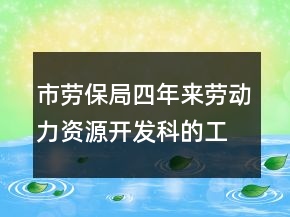 市勞保局四年來勞動力資源開發(fā)科的工作總結