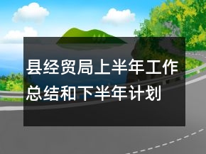 縣經(jīng)貿(mào)局上半年工作總結(jié)和下半年計(jì)劃