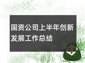 國(guó)資公司上半年創(chuàng)新發(fā)展工作總結(jié)