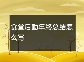 食堂后勤年終總結(jié)怎么寫