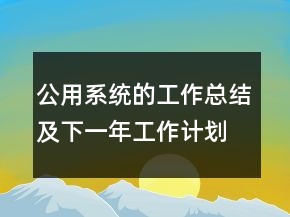 公用系統(tǒng)的工作總結(jié)及下一年工作計(jì)劃