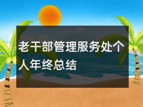 老干部管理服務(wù)處個人年終總結(jié)